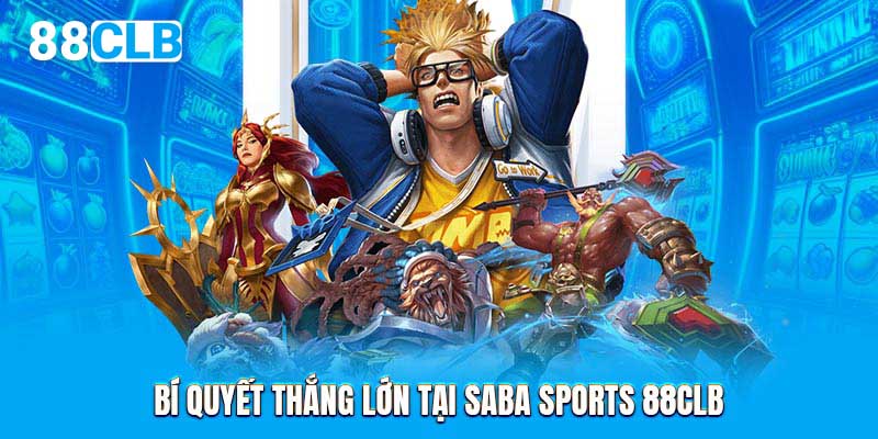 Bí quyết thắng lớn tại Saba Sports 88CLB