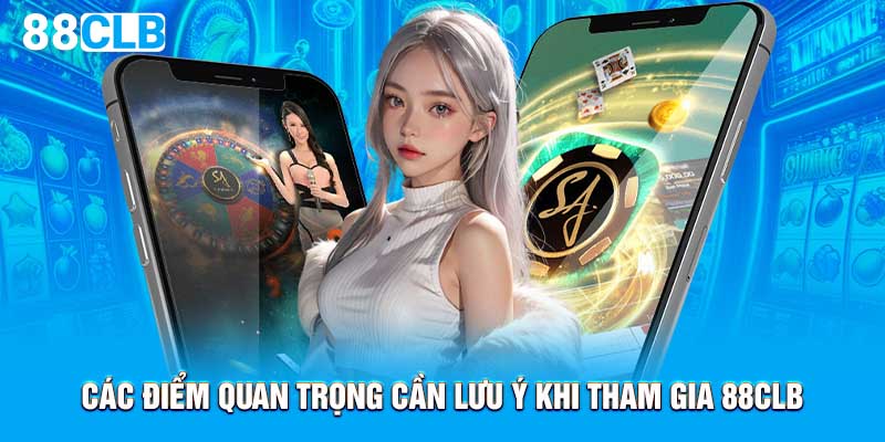 Các điểm quan trọng cần lưu ý khi tham gia 88CLB