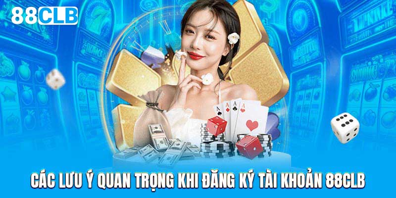 Các lưu ý quan trọng khi đăng ký tài khoản 88CLB