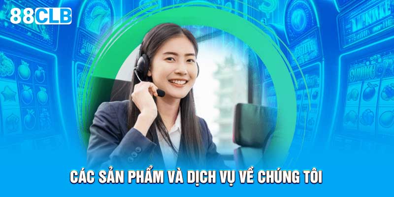 Các sản phẩm và dịch vụ về chúng tôi