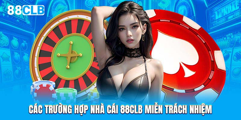 Các trường hợp nhà cái 88CLB miễn trách nhiệm 