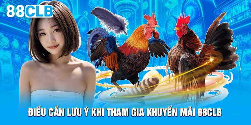 Điều cần lưu ý khi tham gia khuyến mãi 88CLB