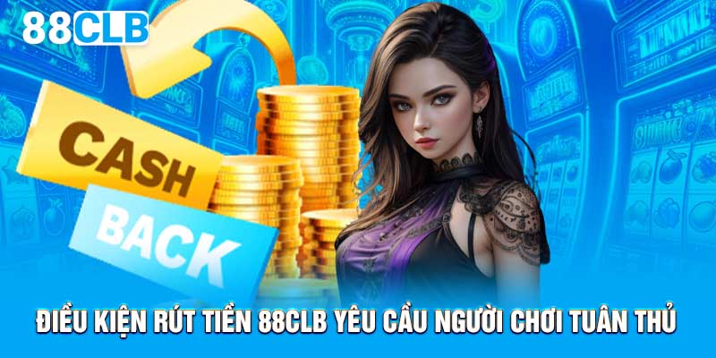 Điều kiện rút tiền 88CLB yêu cầu người chơi tuân thủ