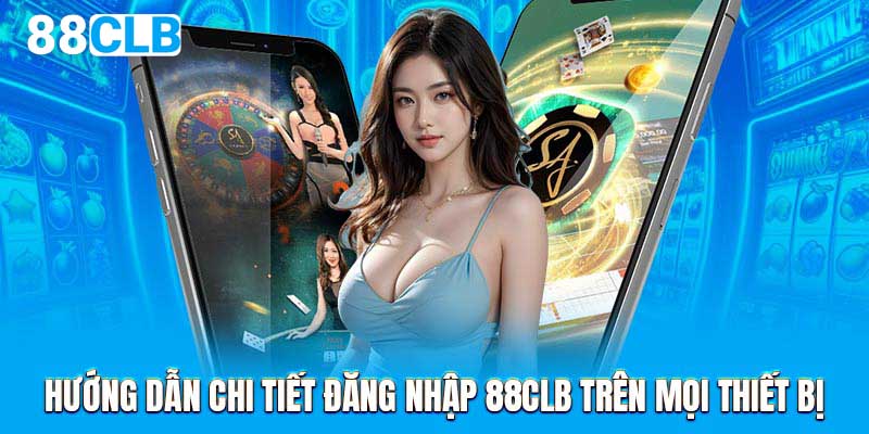 Hướng dẫn chi tiết đăng nhập 88CLB trên mọi thiết bị