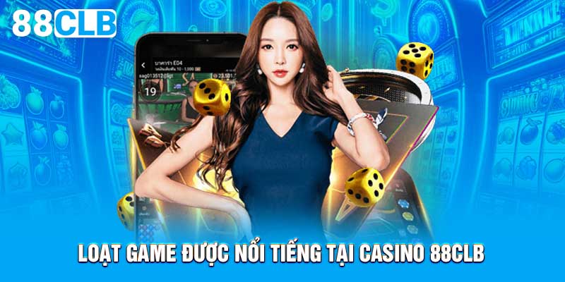 Loạt game được nổi tiếng tại casino 88CLB