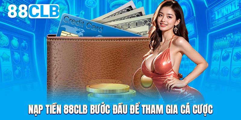 Nạp tiền 88CLB bước đầu để tham gia cá cược