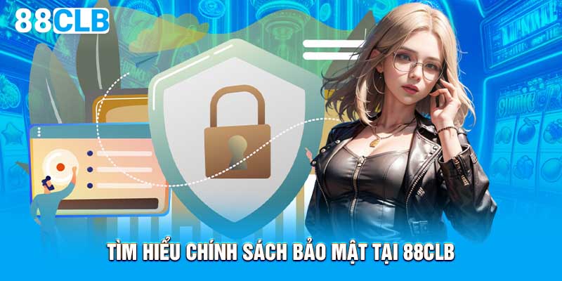 Tìm hiểu chính sách bảo mật tại 88CLB