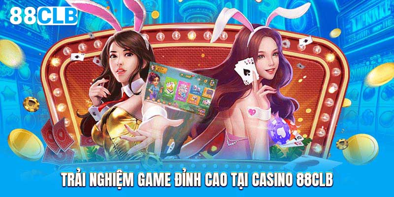 Trải nghiệm game đỉnh cao tại casino 88CLB