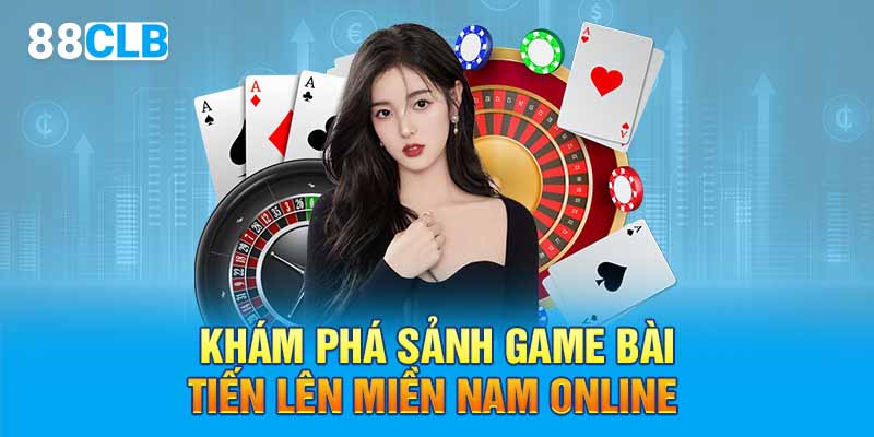 Khám phá sảnh game bài tiến lên miền Nam online