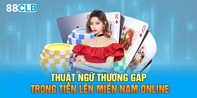 Thuật ngữ thường gặp trong tiến lên miền Nam Online